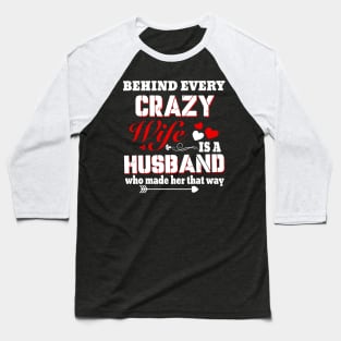 Behind Every Crazy Wife Is A Husband Who Made Her That Way Baseball T-Shirt